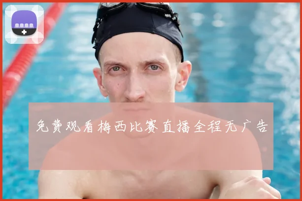 免费观看梅西比赛直播全程无广告